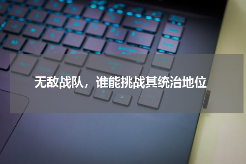 无敌战队，谁能挑战其统治地位