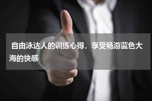  自由泳达人的训练心得，享受畅游蓝色大海的快感
