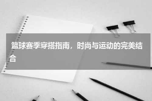  篮球赛季穿搭指南，时尚与运动的完美结合