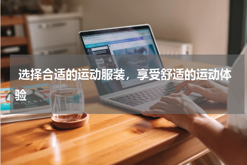  选择合适的运动服装，享受舒适的运动体验