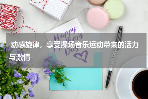  动感旋律，享受操场音乐运动带来的活力与激情