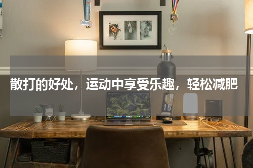  散打的好处，运动中享受乐趣，轻松减肥