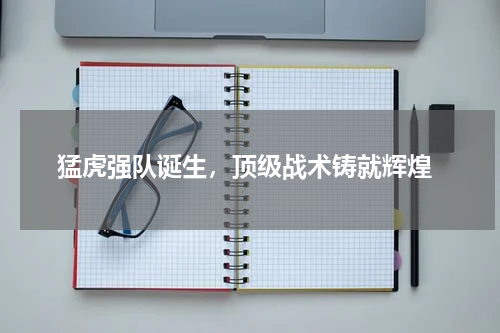  猛虎强队诞生，顶级战术铸就辉煌