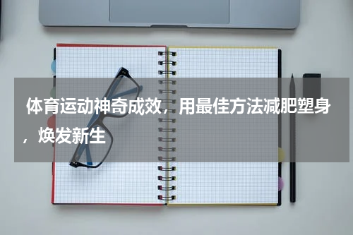  体育运动神奇成效，用最佳方法减肥塑身，焕发新生