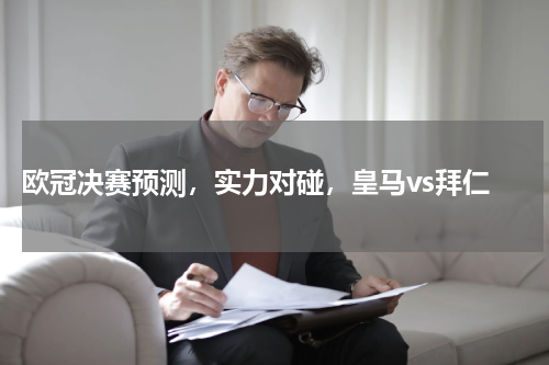  欧冠决赛预测，实力对碰，皇马vs拜仁