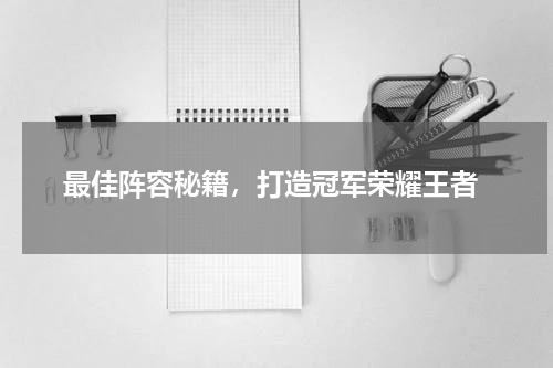 最佳阵容秘籍，打造冠军荣耀王者