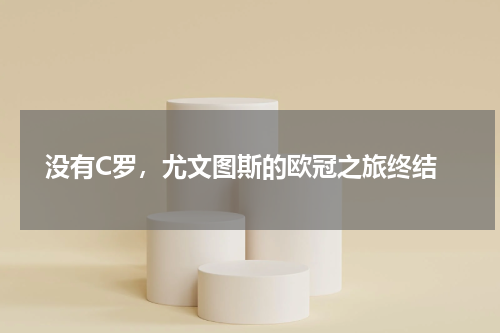  没有C罗，尤文图斯的欧冠之旅终结