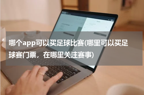 哪个app可以买足球比赛(哪里可以买足球赛门票，在哪里关注赛事)
