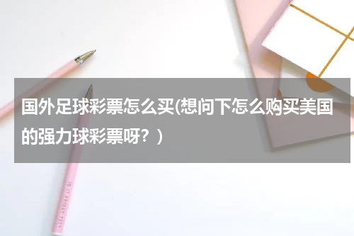 国外足球彩票怎么买(想问下怎么购买美国的强力球彩票呀？)