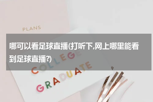 哪可以看足球直播(打听下,网上哪里能看到足球直播?)