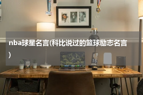 nba球星名言(科比说过的篮球励志名言)