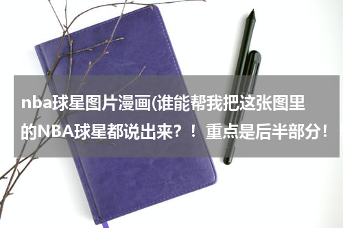 nba球星图片漫画(谁能帮我把这张图里的NBA球星都说出来？！重点是后半部分！！)