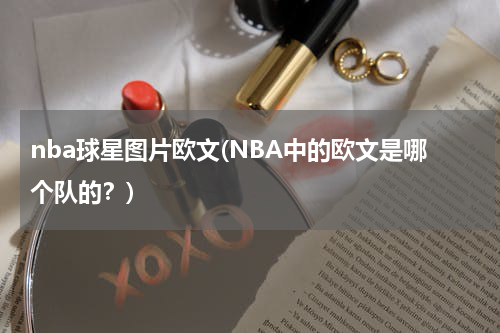 nba球星图片欧文(NBA中的欧文是哪个队的？)
