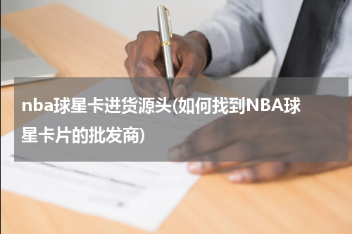 nba球星卡进货源头(如何找到NBA球星卡片的批发商)