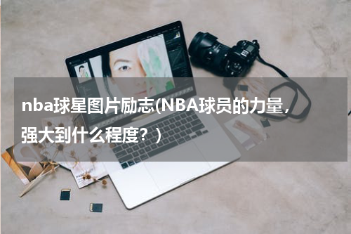 nba球星图片励志(NBA球员的力量，强大到什么程度？)