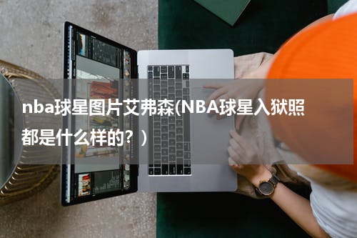 nba球星图片艾弗森(NBA球星入狱照都是什么样的？)
