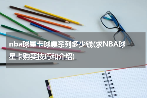 nba球星卡球票系列多少钱(求NBA球星卡购买技巧和介绍)