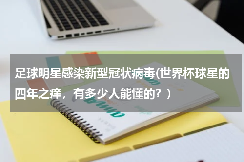 足球明星感染新型冠状病毒(世界杯球星的四年之痒，有多少人能懂的？)