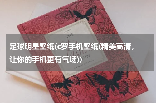 足球明星壁纸(c罗手机壁纸(精美高清，让你的手机更有气场))