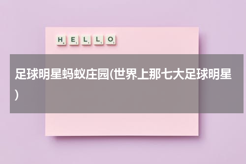 足球明星蚂蚁庄园(世界上那七大足球明星)