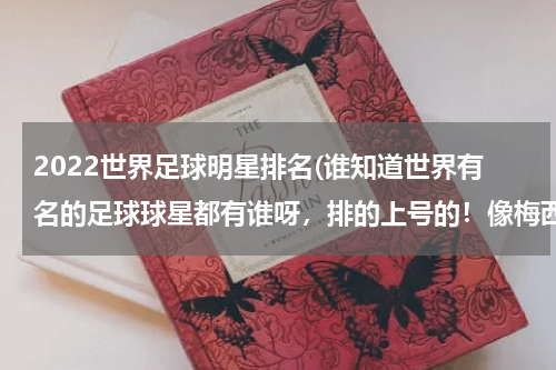 2022世界足球明星排名(谁知道世界有名的足球球星都有谁呀，排的上号的！像梅西c罗这样的！谢谢！)