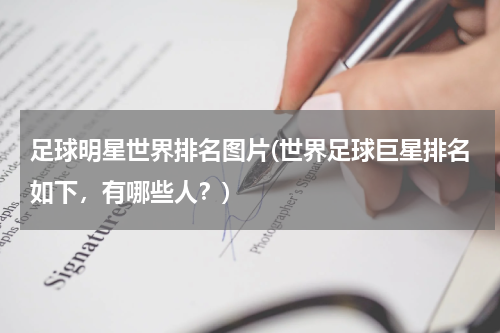 足球明星世界排名图片(世界足球巨星排名如下，有哪些人？)