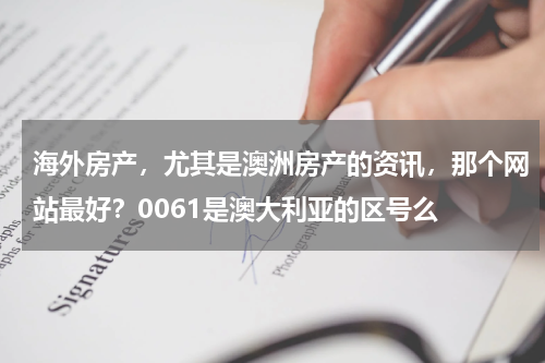 海外房产，尤其是澳洲房产的资讯，那个网站最好？0061是澳大利亚的区号么