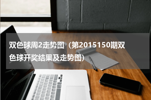 双色球周2走势图（第2015150期双色球开奖结果及走势图）