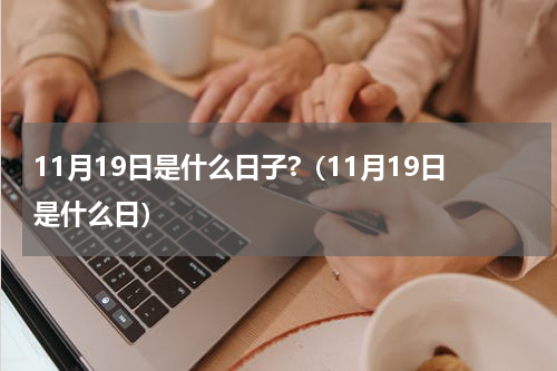 11月19日是什么日子?（11月19日是什么日）