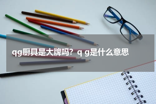 qg厨具是大牌吗？q g是什么意思