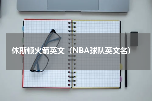 休斯顿火箭英文（NBA球队英文名）