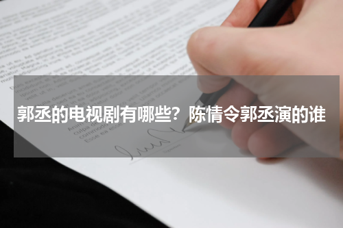 郭丞的电视剧有哪些？陈情令郭丞演的谁