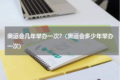 奥运会几年举办一次?（奥运会多少年举办一次）