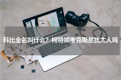 科比全名叫什么？柯特妮考克斯是犹太人吗