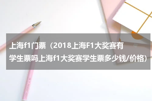 上海f1门票（2018上海F1大奖赛有学生票吗上海f1大奖赛学生票多少钱/价格）