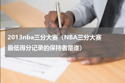 2013nba三分大赛（NBA三分大赛最低得分记录的保持者是谁）