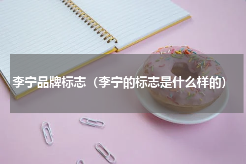 李宁品牌标志（李宁的标志是什么样的）