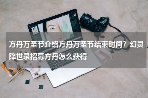 方丹万圣节介绍方丹万圣节结束时间？幻灵降世录招募方丹怎么获得