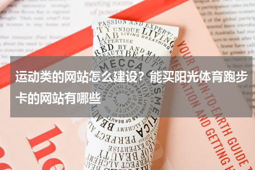 运动类的网站怎么建设？能买阳光体育跑步卡的网站有哪些