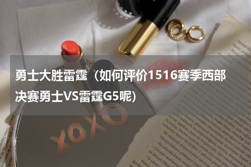 勇士大胜雷霆（如何评价1516赛季西部决赛勇士VS雷霆G5呢）
