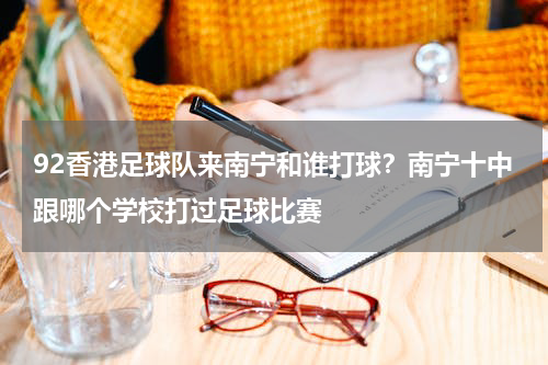 92香港足球队来南宁和谁打球？南宁十中跟哪个学校打过足球比赛