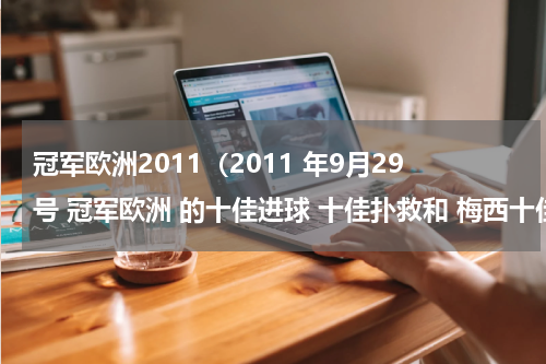 冠军欧洲2011（2011 年9月29号 冠军欧洲 的十佳进球 十佳扑救和 梅西十佳进球 的歌曲分别是什么）