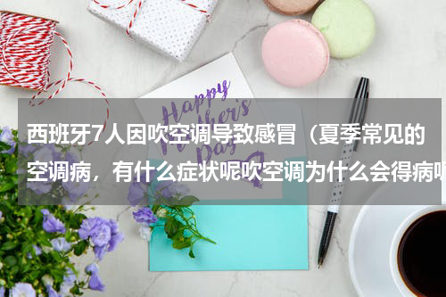 西班牙7人因吹空调导致感冒（夏季常见的空调病，有什么症状呢吹空调为什么会得病呢）