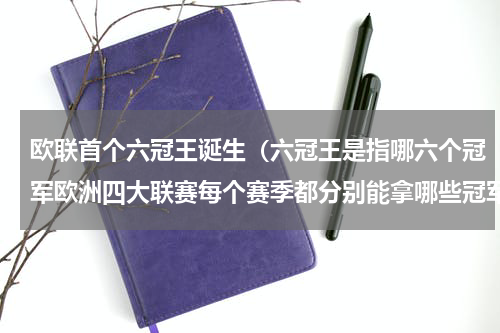 欧联首个六冠王诞生（六冠王是指哪六个冠军欧洲四大联赛每个赛季都分别能拿哪些冠军.望帮助）