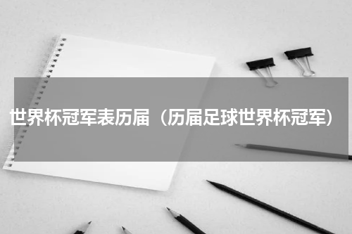 世界杯冠军表历届（历届足球世界杯冠军）