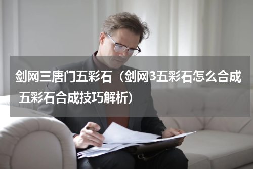剑网三唐门五彩石（剑网3五彩石怎么合成 五彩石合成技巧解析）