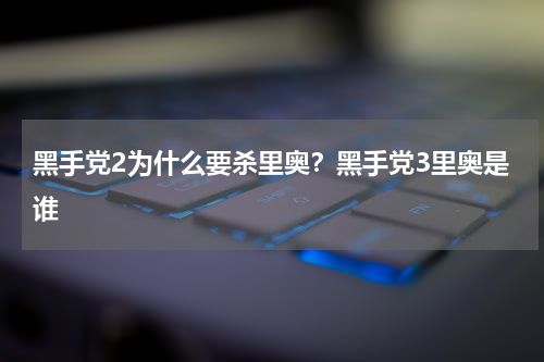 黑手党2为什么要杀里奥？黑手党3里奥是谁