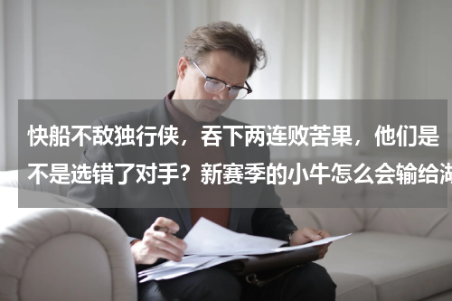 快船不敌独行侠，吞下两连败苦果，他们是不是选错了对手？新赛季的小牛怎么会输给湖人快船
