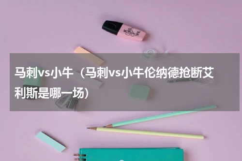 马刺vs小牛（马刺vs小牛伦纳德抢断艾利斯是哪一场）