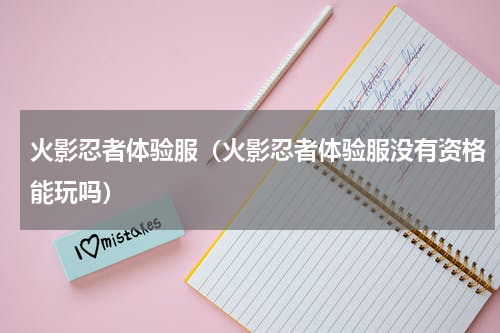 火影忍者体验服（火影忍者体验服没有资格能玩吗）